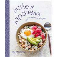 Make It Japanese Simple Recipes for Everyone by McClenny, Rie; Lemoine, Sana, 9780593236352
