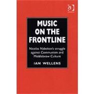 Music on the Frontline: Nicolas Nabokovs Struggle Against Communism and Middlebrow Culture by Wellens,Ian, 9780754606352