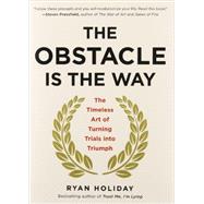 The Obstacle Is the Way The Timeless Art of Turning Trials Into Triumph by Holiday, Ryan, 9781591846352