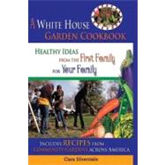 The White House Garden Cookbook: Healthy Ideas from the First Family for Your Family by Silverstein, Clara, 9781933176352