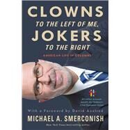 Clowns to the Left of Me, Jokers to the Right by Smerconish, Michael A.; Axelrod, David, 9781439916353