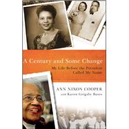 A Century and Some Change My Life Before the President Called My Name by Cooper, Ann Nixon; Bates, Karen Grigsby, 9781476786353