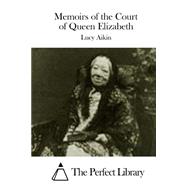Memoirs of the Court of Queen Elizabeth by Aikin, Lucy, 9781508766353