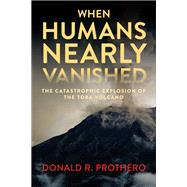 When Humans Nearly Vanished The Catastrophic Explosion of the Toba Volcano by PROTHERO, DONALD R., 9781588346353
