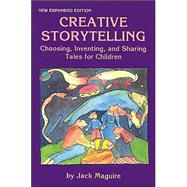 Creative Storytelling : Choosing, Inventing and Sharing Tales for Children by Maguire, Jack, 9780938756354