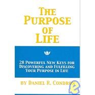 The Purpose of Life: 28 Powerful, New Keys for Discovering and Fulfilling Your Purpose in Life by Condron, Daniel R., 9780944386354