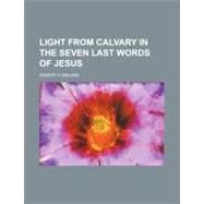 Light from Calvary in the Seven Last Words of Jesus by Ireland, Robert H., 9781154546354