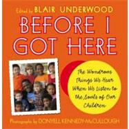 Before I Got Here : The Wondrous Things We Hear When We Listen to the Souls of Our Children by Underwood, Blair; Kennedy-Mccullough, Donyell, 9781451616354