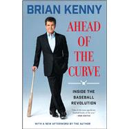 Ahead of the Curve Inside the Baseball Revolution by Kenny, Brian, 9781501106354