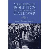 Abolitionist Politics and the Coming of the Civil War by Stewart, James Brewer, 9781558496354