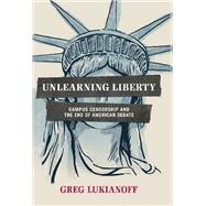 Unlearning Liberty by Lukianoff, Greg, 9781594036354