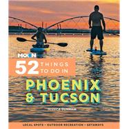 Moon 52 Things to Do in Phoenix & Tucson Local Spots, Outdoor Recreation, Getaways by Dunham, Jessica, 9781640496354