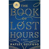 The Book of Lost Hours A GMA Book Club Pick (a Novel) by Gelfuso, Hayley, 9781668076354