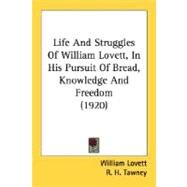 Life And Struggles Of William Lovett, In His Pursuit Of Bread, Knowledge And Freedom by Lovett, William; Tawney, R. H., 9780548756355
