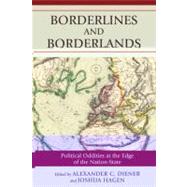 Borderlines and Borderlands Political Oddities at the Edge of the Nation-State by Diener, Alexander C.; Hagen, Joshua, 9780742556355