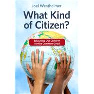 What Kind of Citizen?: Educating Our Children for the Common Good by Westheimer, Joel, 9780807756355