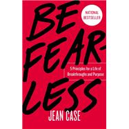 Be Fearless 5 Principles for a Life of Breakthroughs and Purpose by Case, Jean, 9781501196355