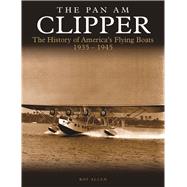 The Pan Am Clipper The History of America's Flying Boats 19351945 by Allen, Roy, 9781782746355