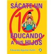 Scate un 10 educando a tus hijos by Aguilar Kubli, Eduardo, 9786079346355
