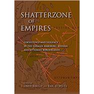 Shatterzone of Empires by Bartov, Omer; Weitz, Eric D., 9780253006356