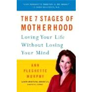 The 7 Stages of Motherhood Loving Your Life without Losing Your Mind by MURPHY, ANN PLESHETTE, 9780375706356
