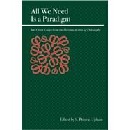 All We Need Is a Paradigm Essays on Science, Economics, and Logic from the Harvard Review of Philosophy by Upham, S. Phineas; Cavell, Stanley, 9780812696356