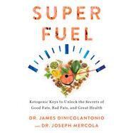Superfuel Ketogenic Keys to Unlock the Secrets of Good Fats, Bad Fats, and Great Health by DiNicolantonio, James; Mercola, Joseph, 9781401956356