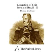 Liberation of Chili Peru and Brazil by Cochrane, Thomas, 9781511536356