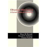 Observer Mechanics: A Formal Theory of Perception by Bennett, Bruce M.; Hoffman, Donald David; Prakash, Cheftan, 9780120886357