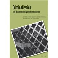 Criminalization The Political Morality of the Criminal Law by Duff, R A; Farmer, Lindsay; Marshall, S E; Renzo, Massimo; Tadros, Victor, 9780198726357
