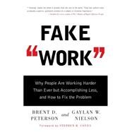 Fake Work Why People Are Working Harder than Ever but Accomplishing Less, and How to Fix the Problem by Peterson, Brent D.; Nielson, Gaylan  W., 9781416586357