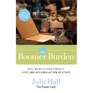 The Boomer Burden: Dealing With Your Parents' Lifetime Accumulation of Stuff by Hall, Julie, 9781418566357