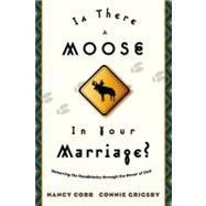 Is There a Moose in Your Marriage? by GRIGSBY, CONNIECOBB, NANCY, 9781576736357