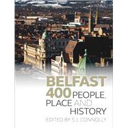 Belfast 400 People, Place and History by Connolly, S. J., 9781846316357
