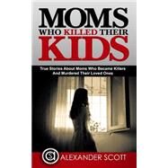 Moms Who Killed Their Kids by Scott, Alexander, 9781507586358