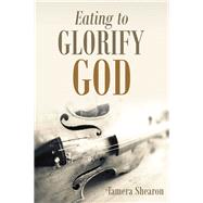 Eating to Glorify God by Shearon, Tamera, 9781973646358