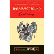 The Perfect Sound A Memoir in Stereo by Hongo, Garrett, 9780307386359