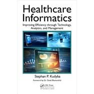 Healthcare Informatics: Improving Efficiency through Technology, Analytics, and Management by Kudyba; Stephan P., 9781498746359