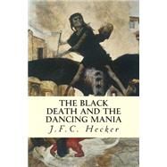 The Black Death and the Dancing Mania by Hecker, J. F. C.; Babington, Benjamin Guy, 9781508496359