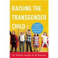 Raising the Transgender Child A Complete Guide for Parents, Families, and Caregivers by Angello, Michele; Bowman, Ali, 9781580056359