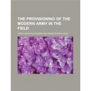 The Provisioning of the Modern Army in the Field by Sharpe, Henry G.; Cook, Frank Atwood, 9780217636360