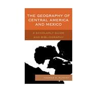 The Geography of Central America and Mexico A Scholarly Guide and Bibliography by Rumney, Thomas A., 9780810886360