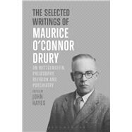 The Selected Writings of Maurice OConnor Drury On Wittgenstein, Philosophy, Religion and Psychiatry by Drury, Maurice OConnor; Hayes, John, 9781474256360