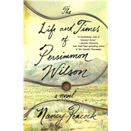 The Life and Times of Persimmon Wilson A Novel by Peacock, Nancy, 9781501116360