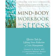 Mind-Body Workbook for Stress : Effective Tools for Lifelong Stress Reduction and Crisis Management by Block, Stanley H., M.D.; Block, Carolyn Bryant; Peters, Andrea A., 9781608826360