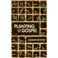 Planting for the Gospel: A Hands-on Guide to Church Planting by Beynon, Graham, 9781845506360