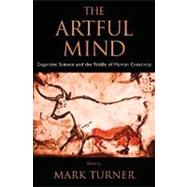 The Artful Mind Cognitive Science and the Riddle of Human Creativity by Turner, Mark, 9780195306361