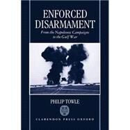Enforced Disarmament From the Napoleonic Campaigns to the Gulf War by Towle, Philip, 9780198206361