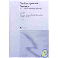 The Resurgence of East Asia: 500, 150 and 50 Year Perspectives by Arrighi,Giovanni, 9780415316361