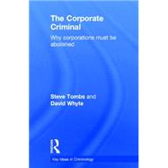 The Corporate Criminal: Why Corporations Must Be Abolished by Tombs; Steve, 9780415556361